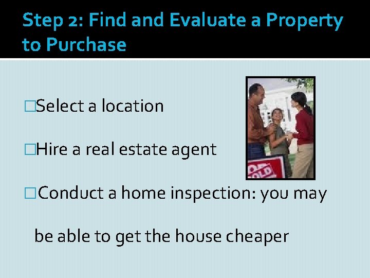 Step 2: Find and Evaluate a Property to Purchase �Select a location �Hire a