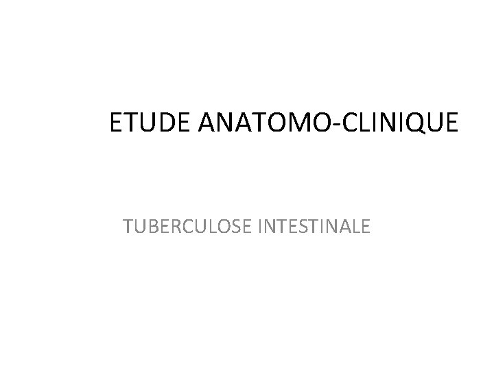 ETUDE ANATOMO-CLINIQUE TUBERCULOSE INTESTINALE 