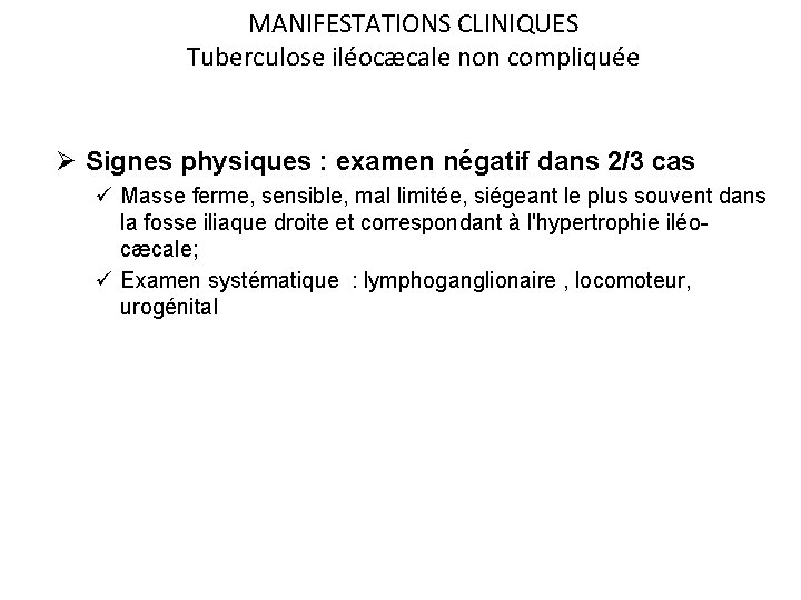 MANIFESTATIONS CLINIQUES Tuberculose iléocæcale non compliquée Ø Signes physiques : examen négatif dans 2/3