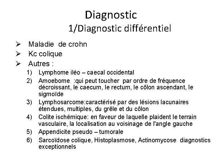 Diagnostic 1/Diagnostic différentiel Ø Maladie de crohn Ø Kc colique Ø Autres : 1)