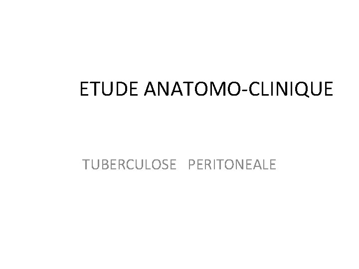 ETUDE ANATOMO-CLINIQUE TUBERCULOSE PERITONEALE 