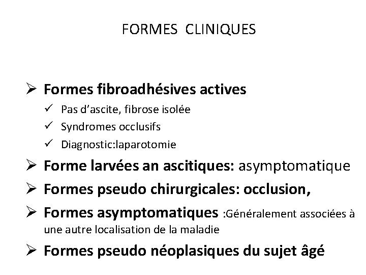 FORMES CLINIQUES Ø Formes fibroadhésives actives ü Pas d’ascite, fibrose isolée ü Syndromes occlusifs