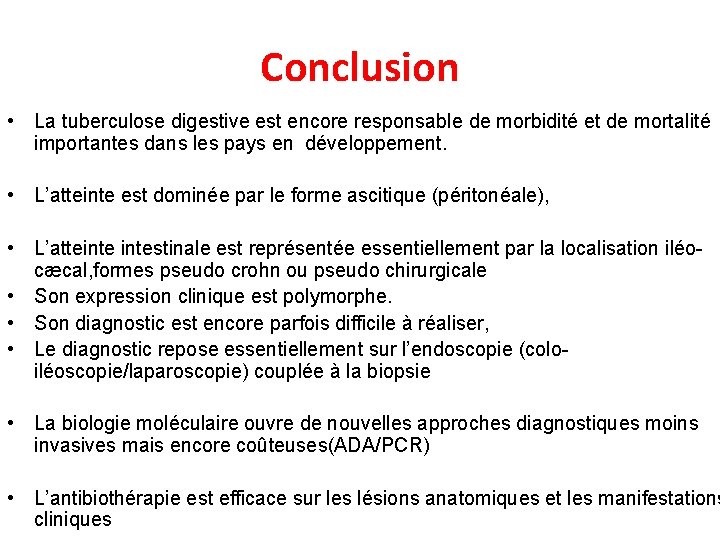 Conclusion • La tuberculose digestive est encore responsable de morbidité et de mortalité importantes