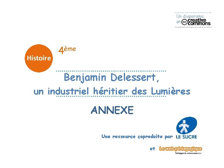 Un diaporama en Histoire 4ème Benjamin Delessert, un industriel héritier des Lumières ANNEXE Une