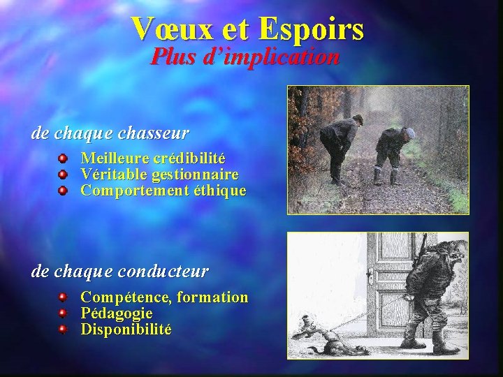 Vœux et Espoirs Plus d’implication de chaque chasseur Meilleure crédibilité Véritable gestionnaire Comportement éthique