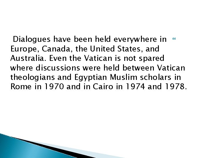 Dialogues have been held everywhere in Europe, Canada, the United States, and Australia. Even