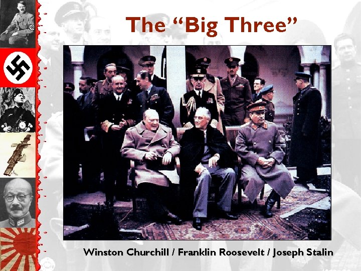 The “Big Three” Winston Churchill / Franklin Roosevelt / Joseph Stalin 