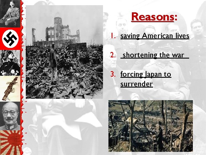 Reasons: 1. saving American lives 2. shortening the war 3. forcing Japan to surrender