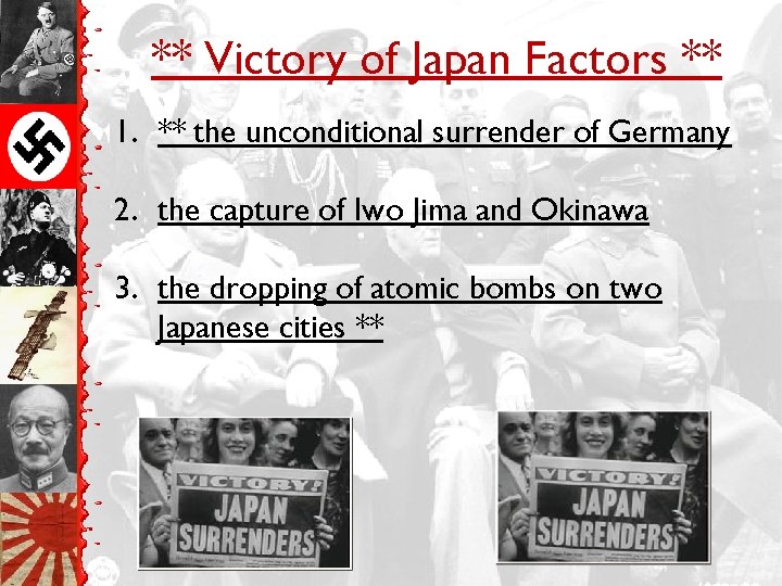 ** Victory of Japan Factors ** 1. ** the unconditional surrender of Germany 2.