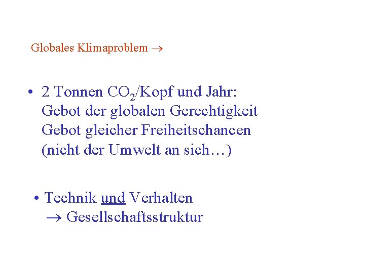 Globales Klimaproblem • 2 Tonnen CO 2/Kopf und Jahr: Gebot der globalen Gerechtigkeit Gebot