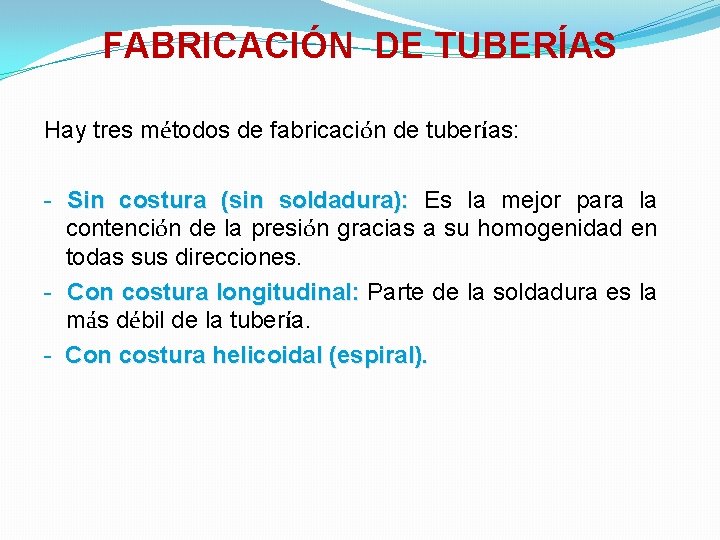 FABRICACIÓN DE TUBERÍAS Hay tres métodos de fabricación de tuberías: - Sin costura (sin