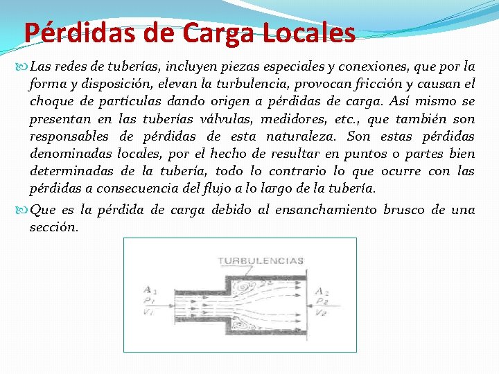 Pérdidas de Carga Locales Las redes de tuberías, incluyen piezas especiales y conexiones, que