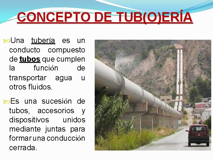 CONCEPTO DE TUB(O)ERÍA Una tubería es un conducto compuesto de tubos que cumplen la