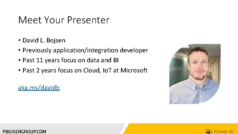 Meet Your Presenter • David L. Bojsen • Previously application/integration developer • Past 11