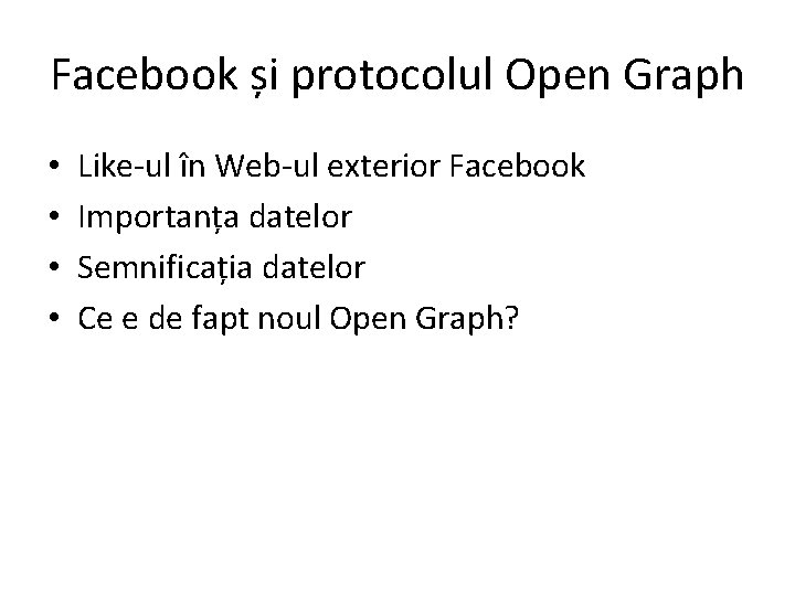 Facebook și protocolul Open Graph • • Like-ul în Web-ul exterior Facebook Importanța datelor