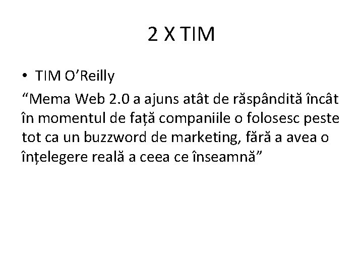 2 X TIM • TIM O’Reilly “Mema Web 2. 0 a ajuns atât de