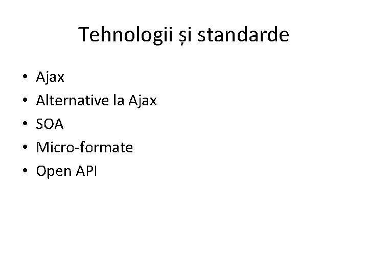 Tehnologii și standarde • • • Ajax Alternative la Ajax SOA Micro-formate Open API