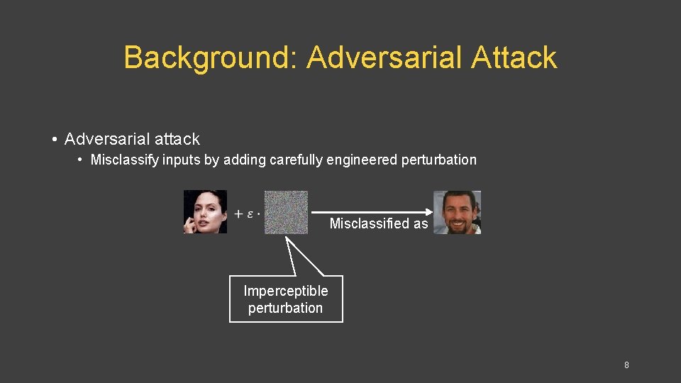 Background: Adversarial Attack • Adversarial attack • Misclassify inputs by adding carefully engineered perturbation