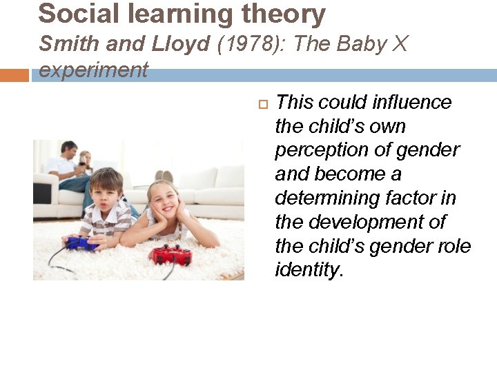 Social learning theory Smith and Lloyd (1978): The Baby X experiment This could influence