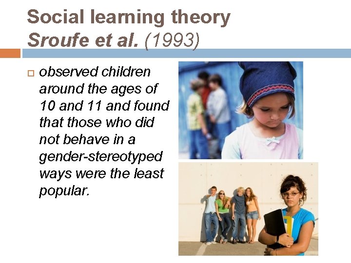 Social learning theory Sroufe et al. (1993) observed children around the ages of 10