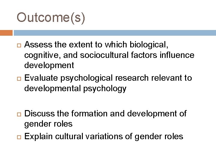 Outcome(s) Assess the extent to which biological, cognitive, and sociocultural factors influence development Evaluate