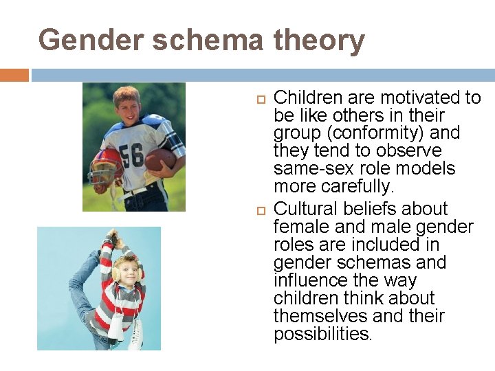 Gender schema theory Children are motivated to be like others in their group (conformity)