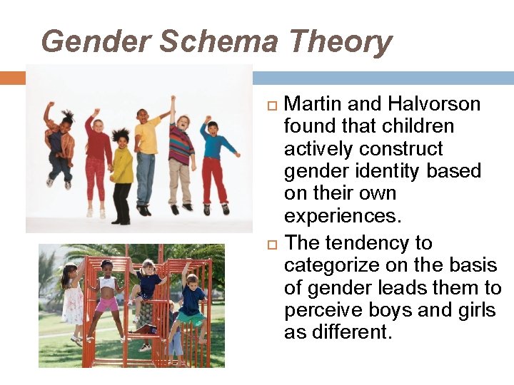 Gender Schema Theory Martin and Halvorson found that children actively construct gender identity based