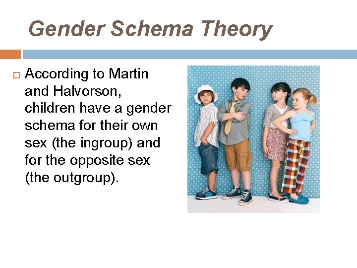 Gender Schema Theory According to Martin and Halvorson, children have a gender schema for