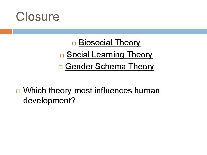 Closure Biosocial Theory Social Learning Theory Gender Schema Theory Which theory most influences human