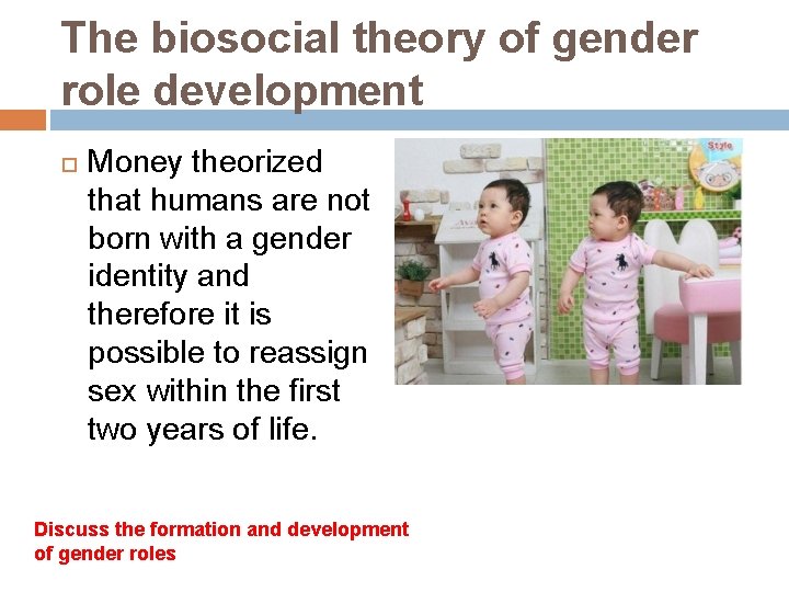 The biosocial theory of gender role development Money theorized that humans are not born