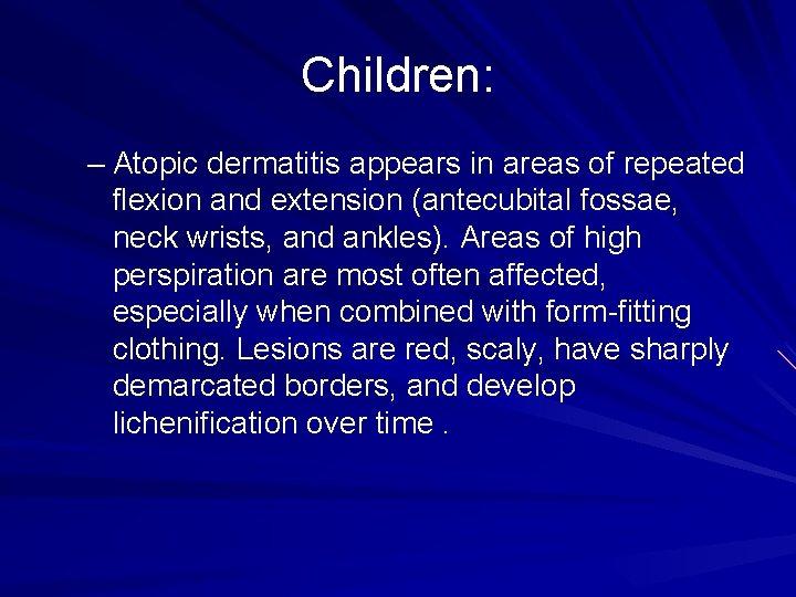 Children: – Atopic dermatitis appears in areas of repeated flexion and extension (antecubital fossae,