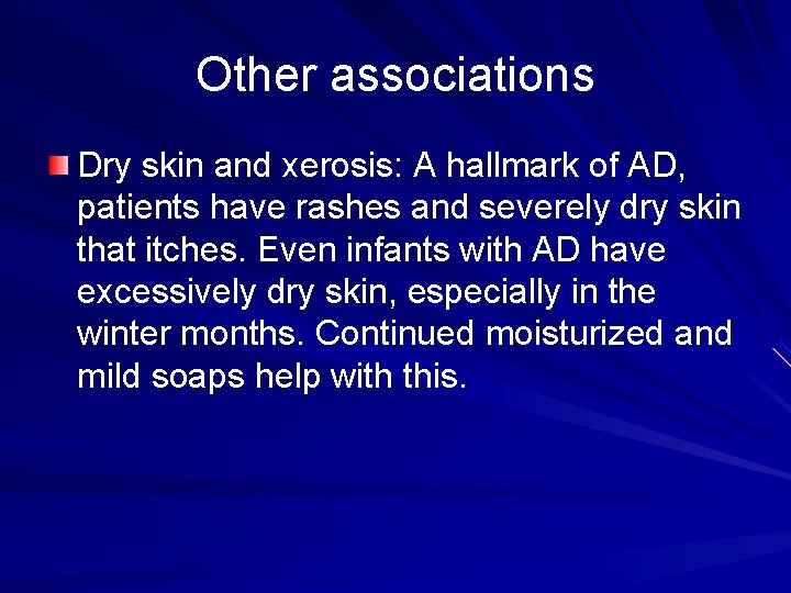 Other associations Dry skin and xerosis: A hallmark of AD, patients have rashes and