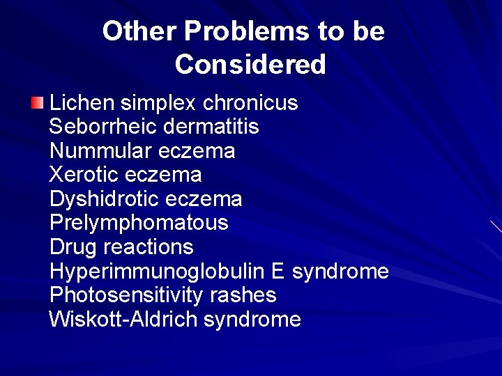 Other Problems to be Considered Lichen simplex chronicus Seborrheic dermatitis Nummular eczema Xerotic eczema