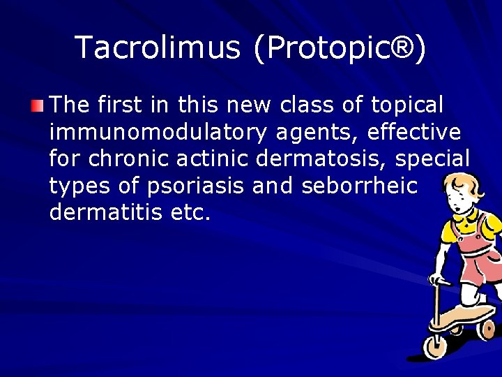 Tacrolimus (Protopic®) The first in this new class of topical immunomodulatory agents, effective for