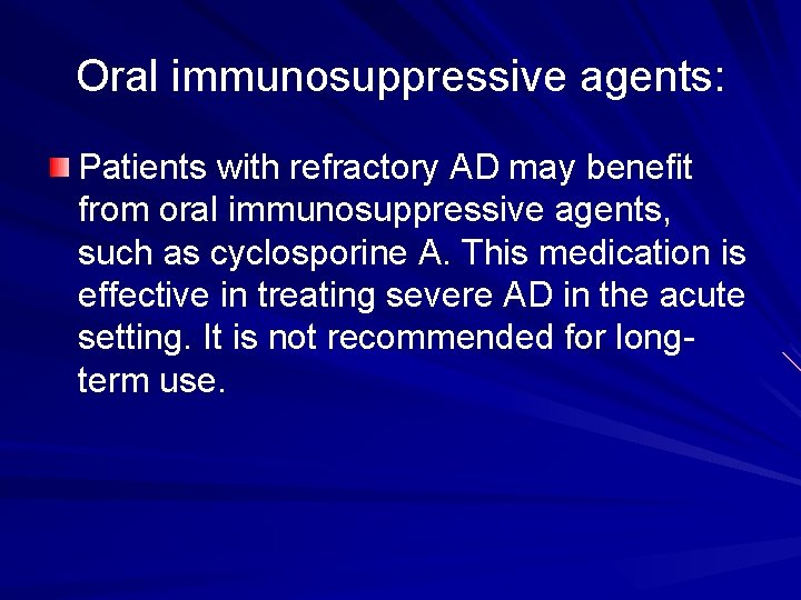 Oral immunosuppressive agents: Patients with refractory AD may benefit from oral immunosuppressive agents, such