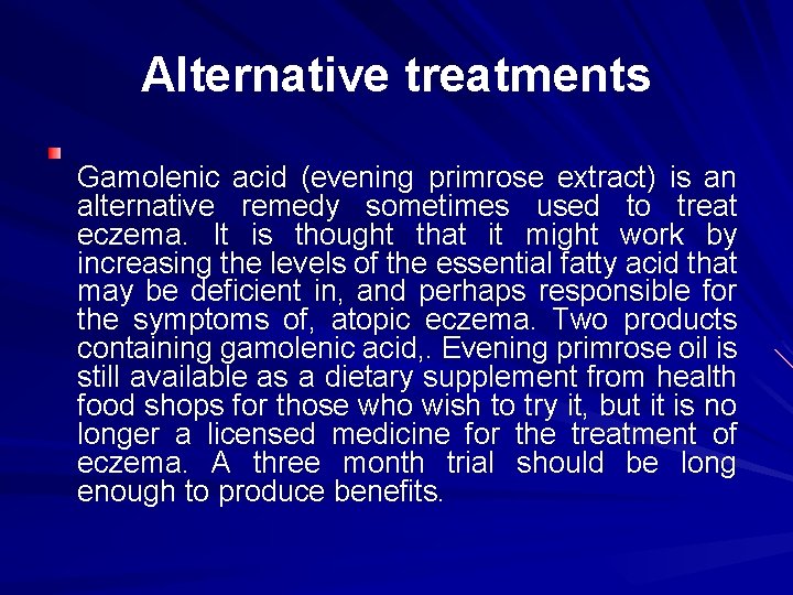Alternative treatments Gamolenic acid (evening primrose extract) is an alternative remedy sometimes used to