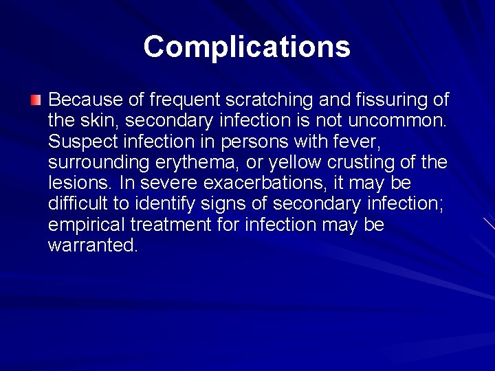 Complications Because of frequent scratching and fissuring of the skin, secondary infection is not