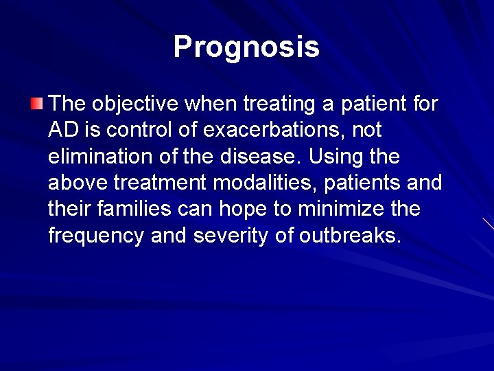 Prognosis The objective when treating a patient for AD is control of exacerbations, not