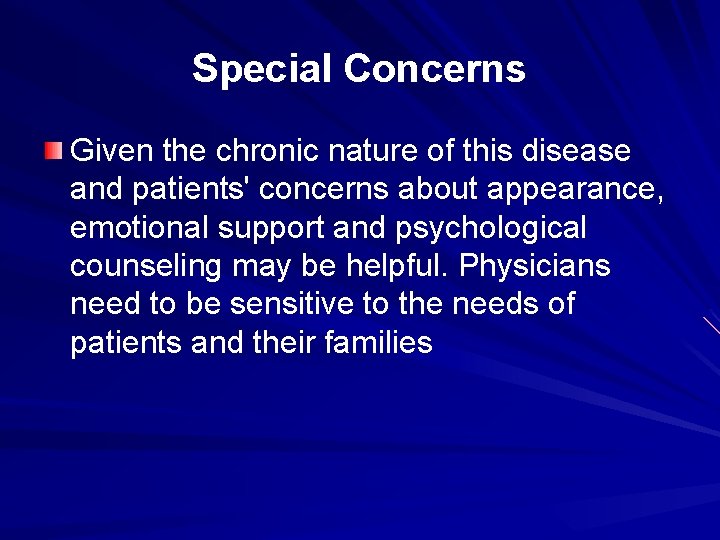 Special Concerns Given the chronic nature of this disease and patients' concerns about appearance,