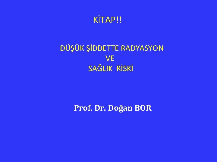 KİTAP!! DÜŞÜK ŞİDDETTE RADYASYON VE SAĞLIK RİSKİ Prof. Dr. Doğan BOR 