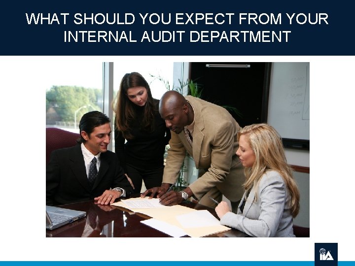 WHAT SHOULD YOU EXPECT FROM YOUR INTERNAL AUDIT DEPARTMENT 