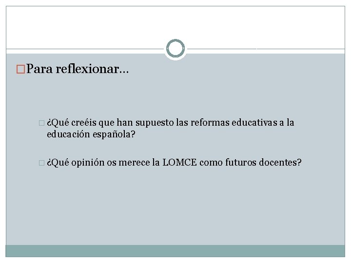 �Para reflexionar… � ¿Qué creéis que han supuesto las reformas educativas a la educación