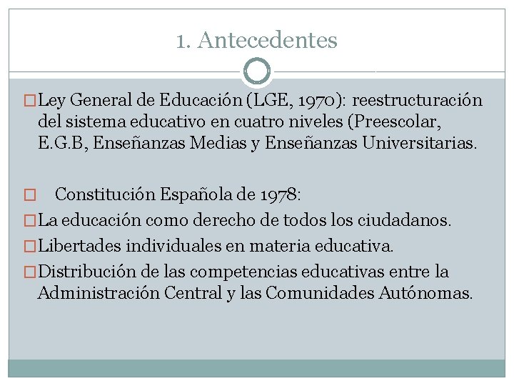 1. Antecedentes �Ley General de Educación (LGE, 1970): reestructuración del sistema educativo en cuatro