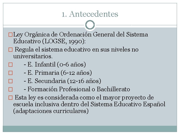 1. Antecedentes �Ley Orgánica de Ordenación General del Sistema Educativo (LOGSE, 1990): � Regula