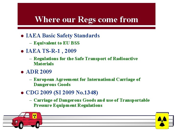 Where our Regs come from l IAEA Basic Safety Standards – Equivalent to EU