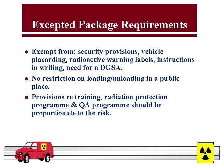 Excepted Package Requirements l l l Exempt from: security provisions, vehicle placarding, radioactive warning