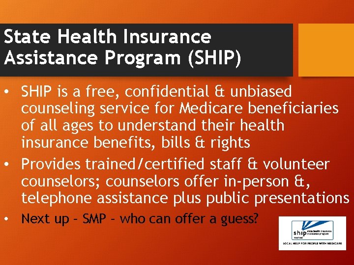 State Health Insurance Assistance Program (SHIP) • SHIP is a free, confidential & unbiased
