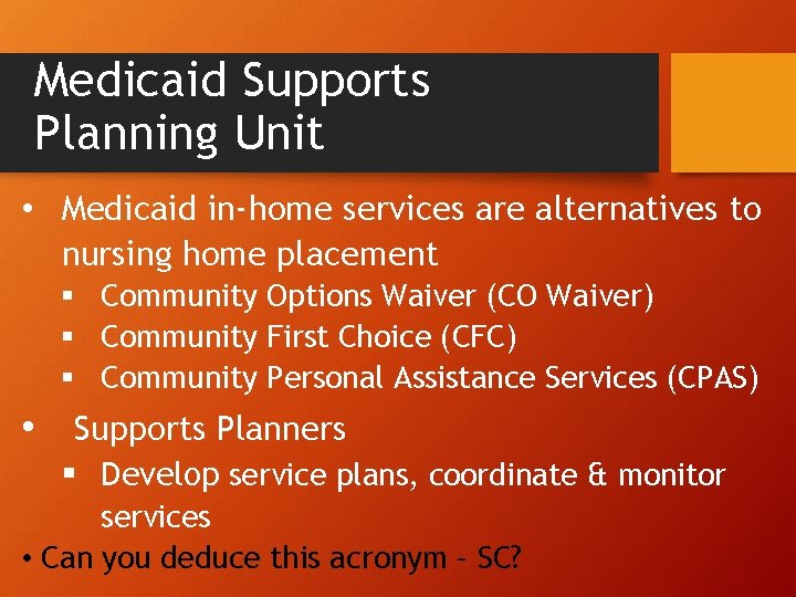Medicaid Supports Planning Unit • Medicaid in-home services are alternatives to nursing home placement