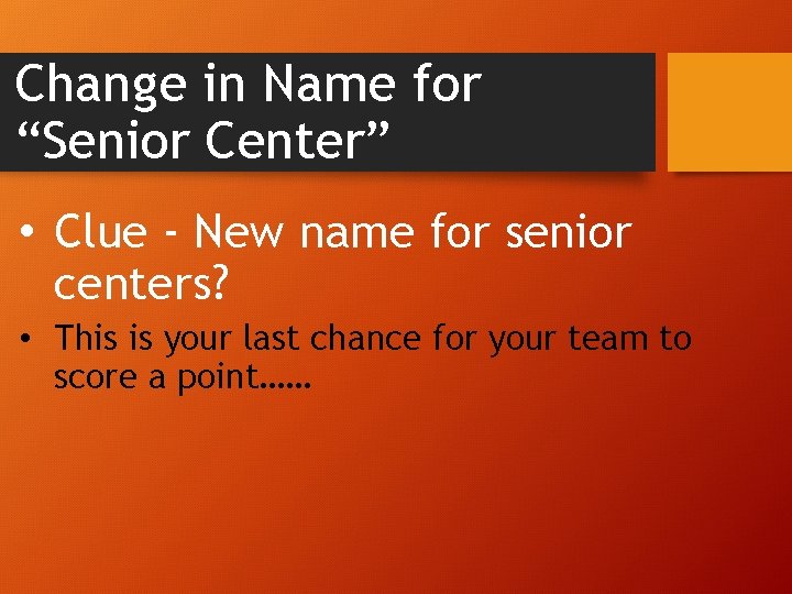 Change in Name for “Senior Center” • Clue - New name for senior centers?