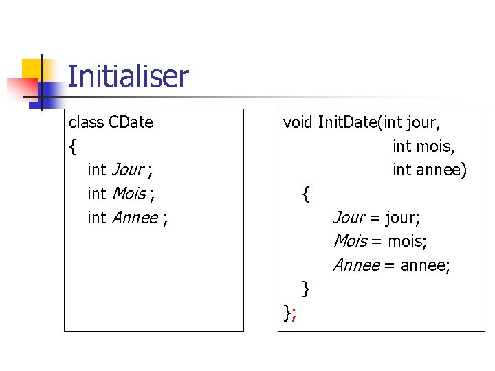 Initialiser class CDate { int Jour ; int Mois ; int Annee ; void